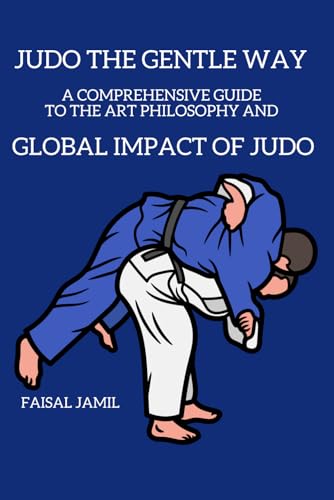 Judo: The Gentle Way - A Comprehensive Guide to the Art, Philosophy, and Global Impact of Judo von Independently published